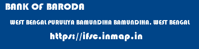BANK OF BARODA  WEST BENGAL PURULIYA BAMUNDIHA BAMUNDIHA, WEST BENGAL  ifsc code